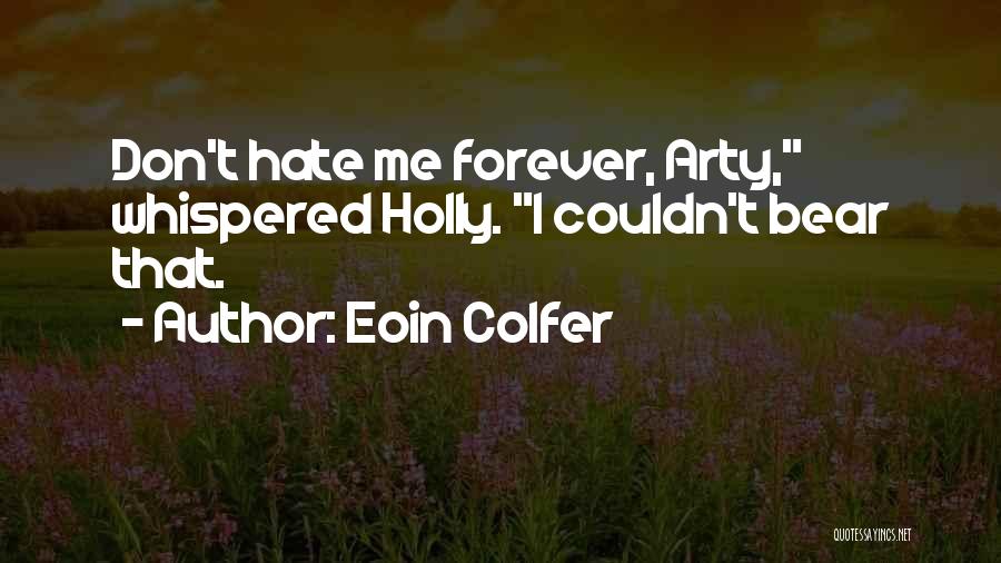 Eoin Colfer Quotes: Don't Hate Me Forever, Arty, Whispered Holly. I Couldn't Bear That.
