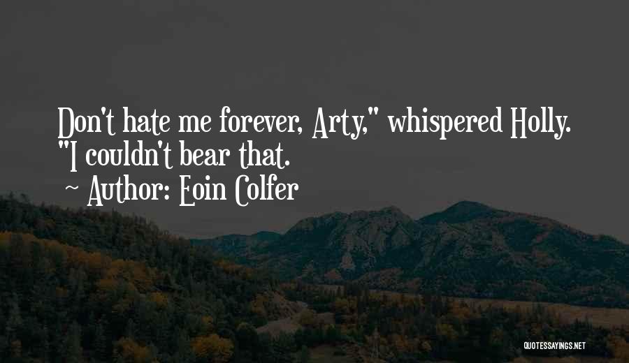 Eoin Colfer Quotes: Don't Hate Me Forever, Arty, Whispered Holly. I Couldn't Bear That.