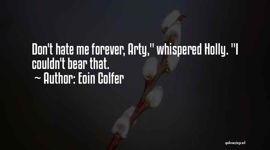 Eoin Colfer Quotes: Don't Hate Me Forever, Arty, Whispered Holly. I Couldn't Bear That.