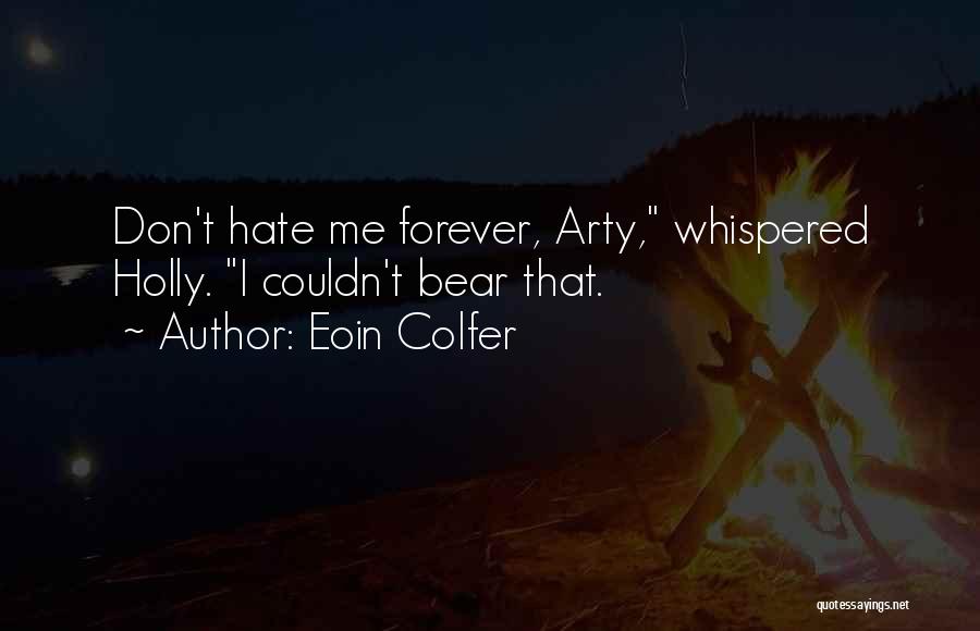 Eoin Colfer Quotes: Don't Hate Me Forever, Arty, Whispered Holly. I Couldn't Bear That.