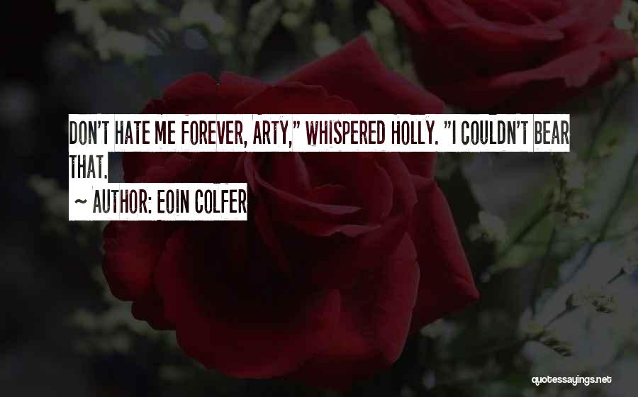 Eoin Colfer Quotes: Don't Hate Me Forever, Arty, Whispered Holly. I Couldn't Bear That.