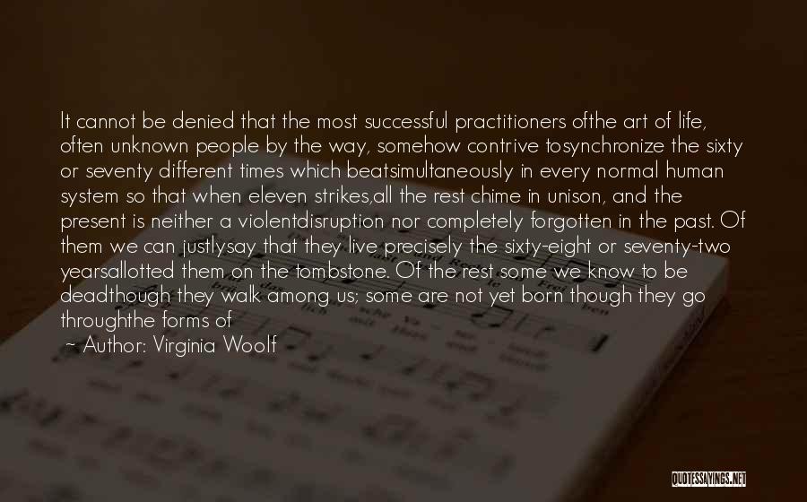 Virginia Woolf Quotes: It Cannot Be Denied That The Most Successful Practitioners Ofthe Art Of Life, Often Unknown People By The Way, Somehow