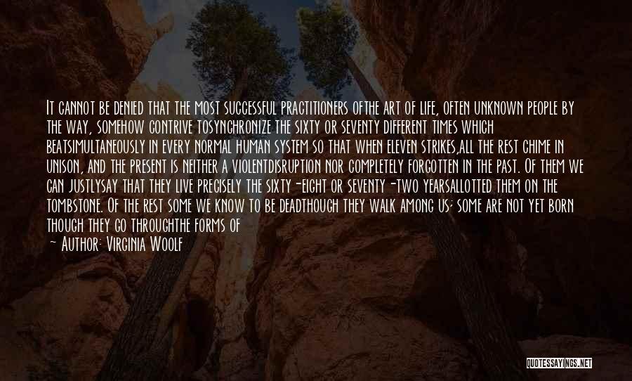 Virginia Woolf Quotes: It Cannot Be Denied That The Most Successful Practitioners Ofthe Art Of Life, Often Unknown People By The Way, Somehow