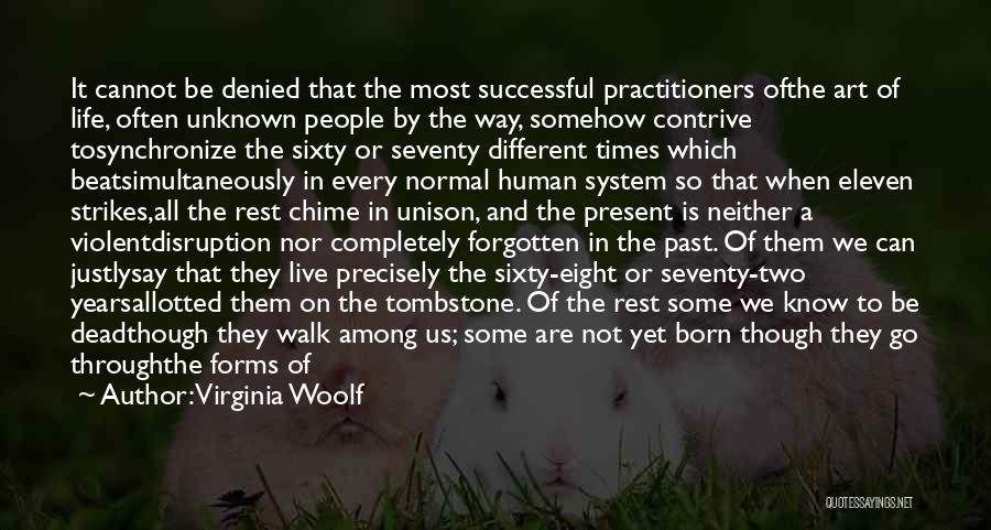 Virginia Woolf Quotes: It Cannot Be Denied That The Most Successful Practitioners Ofthe Art Of Life, Often Unknown People By The Way, Somehow