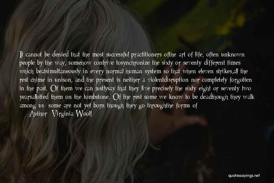 Virginia Woolf Quotes: It Cannot Be Denied That The Most Successful Practitioners Ofthe Art Of Life, Often Unknown People By The Way, Somehow