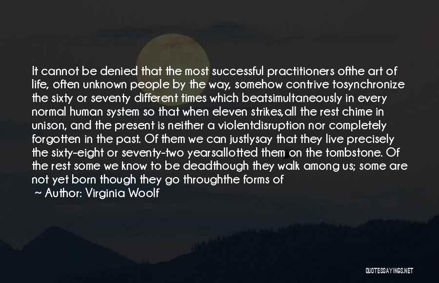 Virginia Woolf Quotes: It Cannot Be Denied That The Most Successful Practitioners Ofthe Art Of Life, Often Unknown People By The Way, Somehow