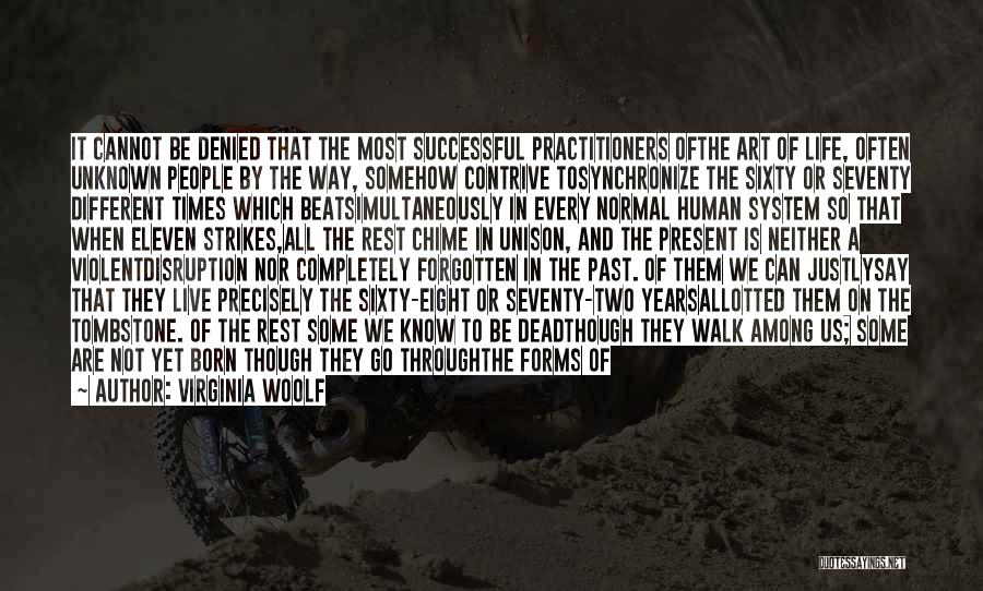 Virginia Woolf Quotes: It Cannot Be Denied That The Most Successful Practitioners Ofthe Art Of Life, Often Unknown People By The Way, Somehow