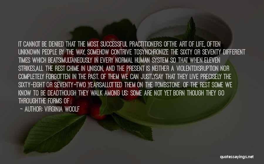 Virginia Woolf Quotes: It Cannot Be Denied That The Most Successful Practitioners Ofthe Art Of Life, Often Unknown People By The Way, Somehow