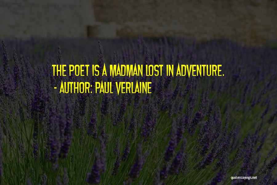 Paul Verlaine Quotes: The Poet Is A Madman Lost In Adventure.
