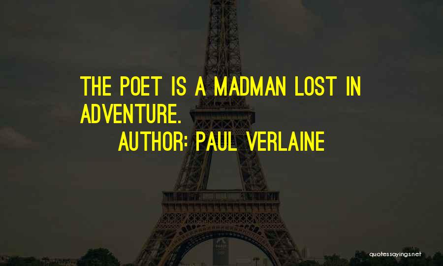 Paul Verlaine Quotes: The Poet Is A Madman Lost In Adventure.