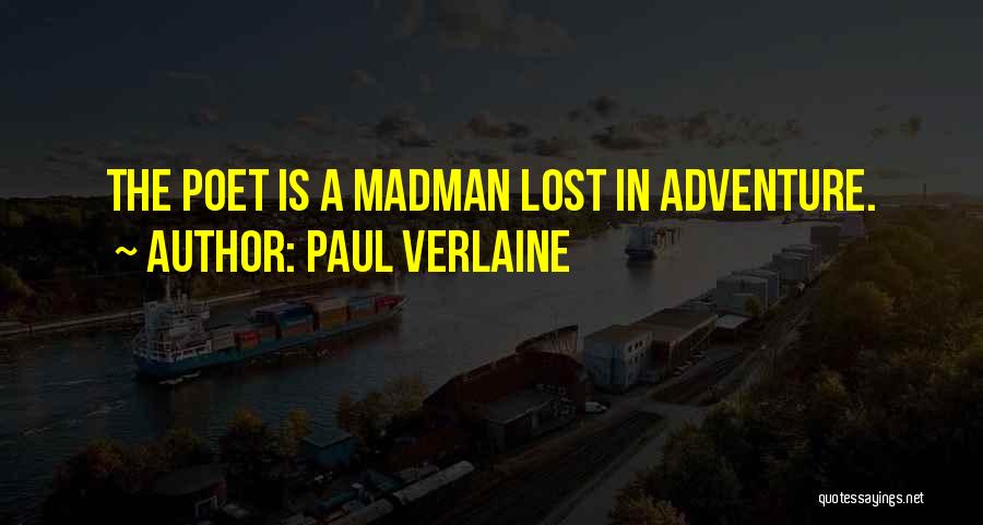Paul Verlaine Quotes: The Poet Is A Madman Lost In Adventure.