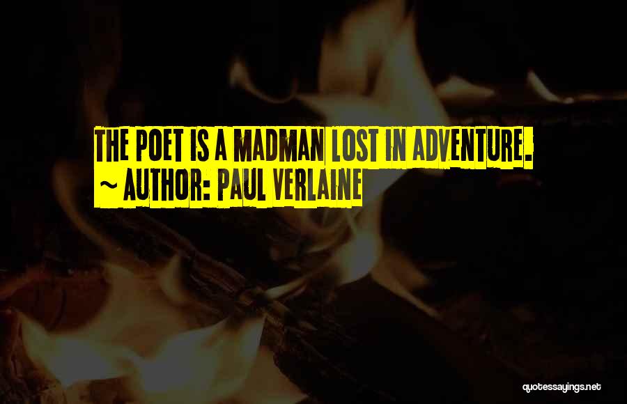 Paul Verlaine Quotes: The Poet Is A Madman Lost In Adventure.