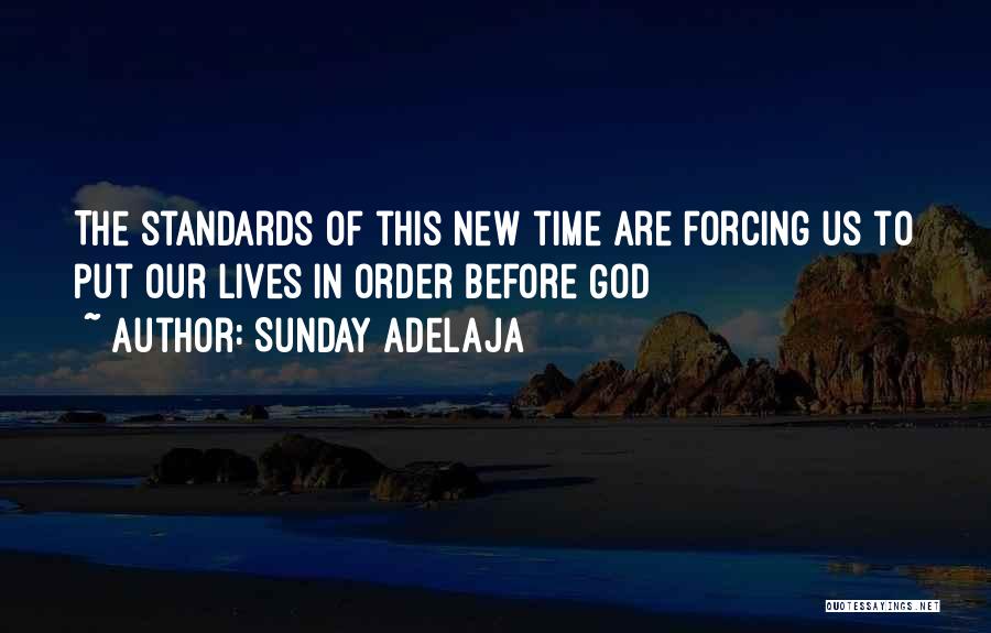 Sunday Adelaja Quotes: The Standards Of This New Time Are Forcing Us To Put Our Lives In Order Before God