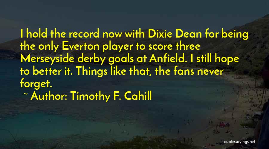 Timothy F. Cahill Quotes: I Hold The Record Now With Dixie Dean For Being The Only Everton Player To Score Three Merseyside Derby Goals