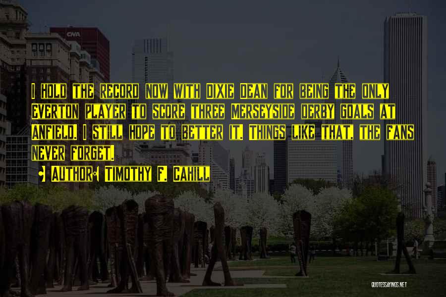 Timothy F. Cahill Quotes: I Hold The Record Now With Dixie Dean For Being The Only Everton Player To Score Three Merseyside Derby Goals