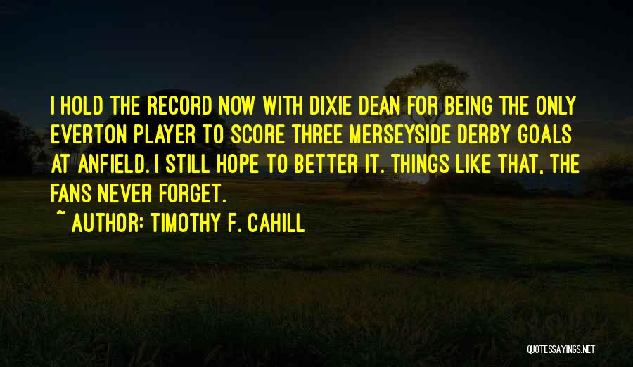 Timothy F. Cahill Quotes: I Hold The Record Now With Dixie Dean For Being The Only Everton Player To Score Three Merseyside Derby Goals