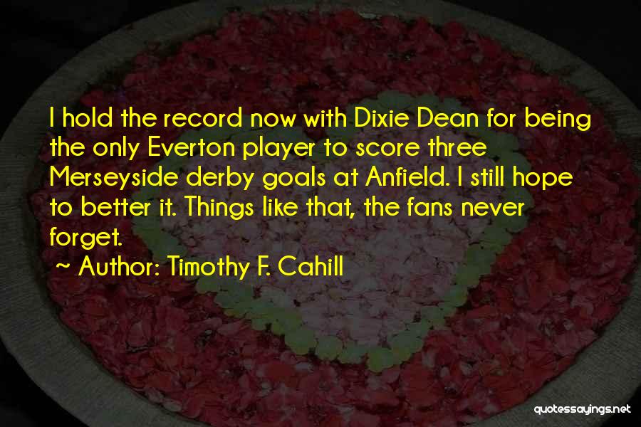 Timothy F. Cahill Quotes: I Hold The Record Now With Dixie Dean For Being The Only Everton Player To Score Three Merseyside Derby Goals