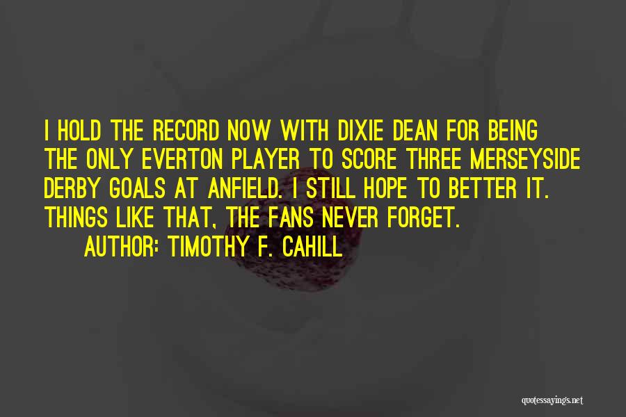 Timothy F. Cahill Quotes: I Hold The Record Now With Dixie Dean For Being The Only Everton Player To Score Three Merseyside Derby Goals