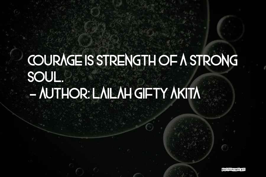Lailah Gifty Akita Quotes: Courage Is Strength Of A Strong Soul.