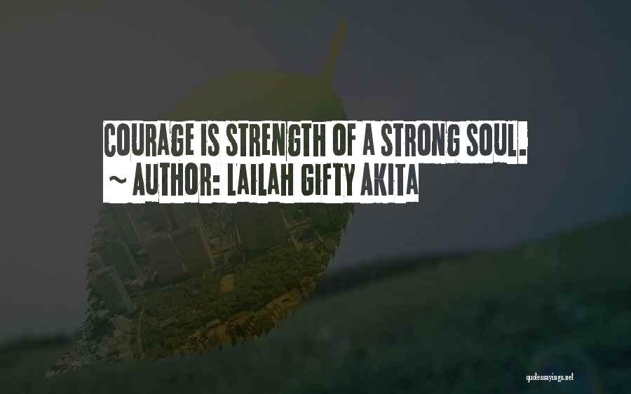 Lailah Gifty Akita Quotes: Courage Is Strength Of A Strong Soul.