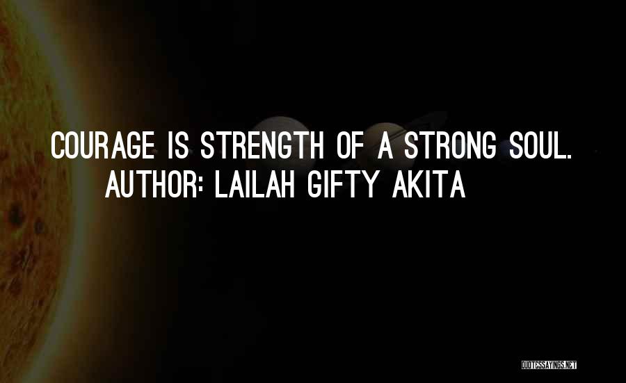 Lailah Gifty Akita Quotes: Courage Is Strength Of A Strong Soul.