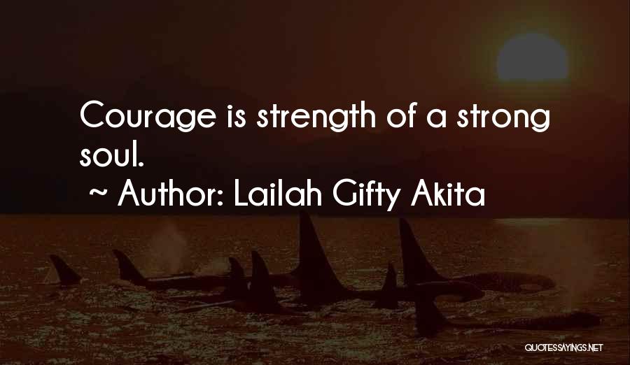 Lailah Gifty Akita Quotes: Courage Is Strength Of A Strong Soul.