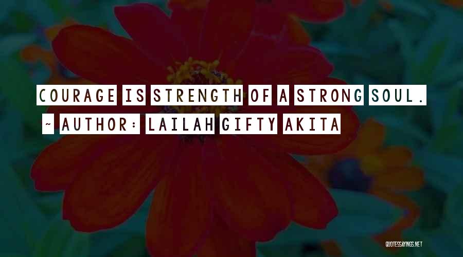 Lailah Gifty Akita Quotes: Courage Is Strength Of A Strong Soul.