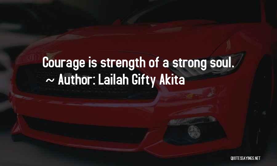 Lailah Gifty Akita Quotes: Courage Is Strength Of A Strong Soul.