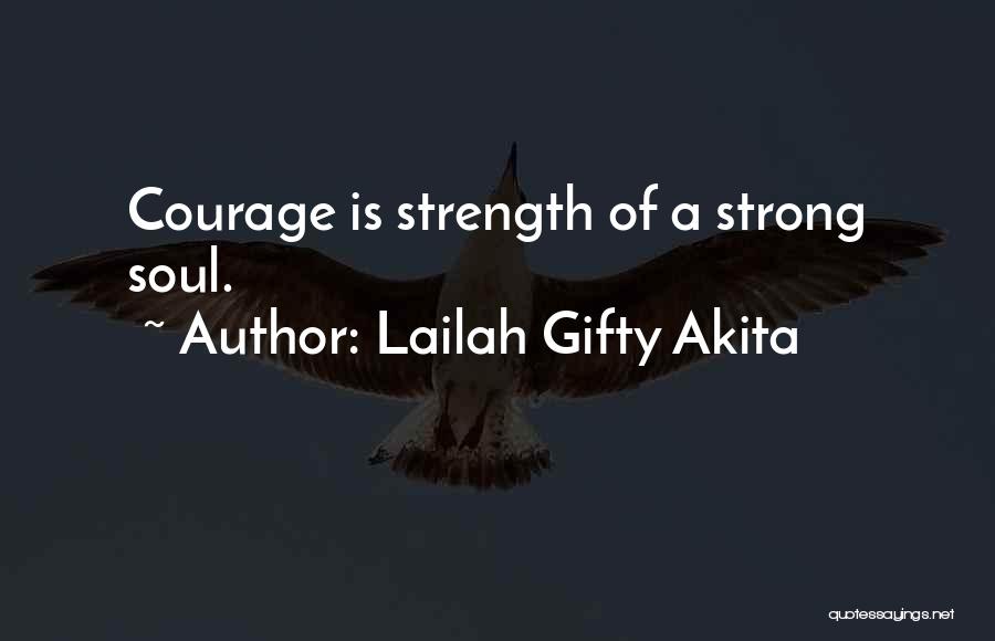Lailah Gifty Akita Quotes: Courage Is Strength Of A Strong Soul.