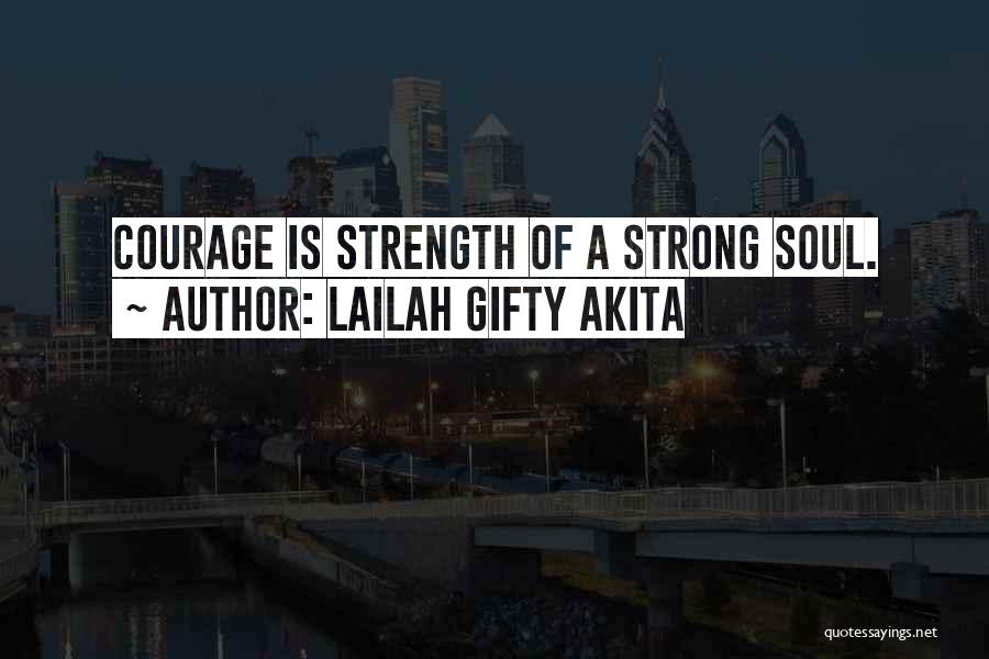 Lailah Gifty Akita Quotes: Courage Is Strength Of A Strong Soul.