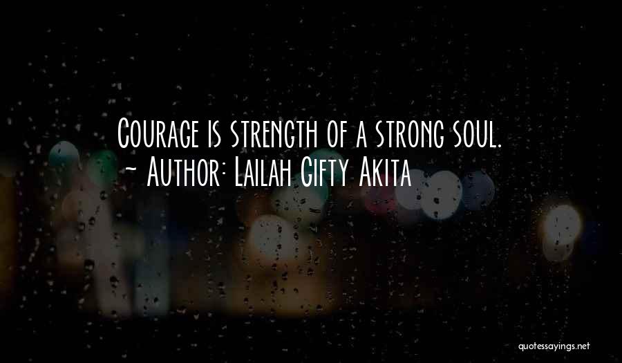Lailah Gifty Akita Quotes: Courage Is Strength Of A Strong Soul.