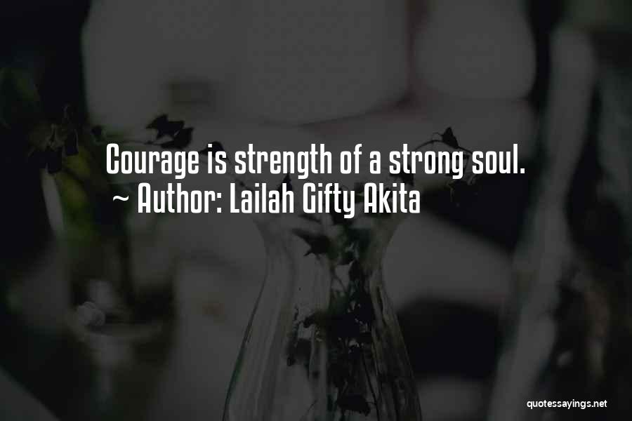 Lailah Gifty Akita Quotes: Courage Is Strength Of A Strong Soul.