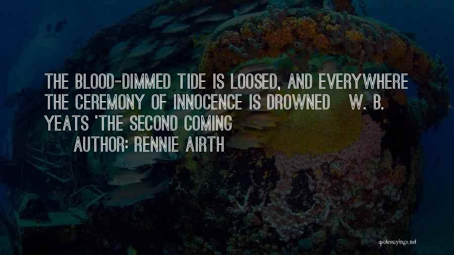 Rennie Airth Quotes: The Blood-dimmed Tide Is Loosed, And Everywhere The Ceremony Of Innocence Is Drowned W. B. Yeats 'the Second Coming