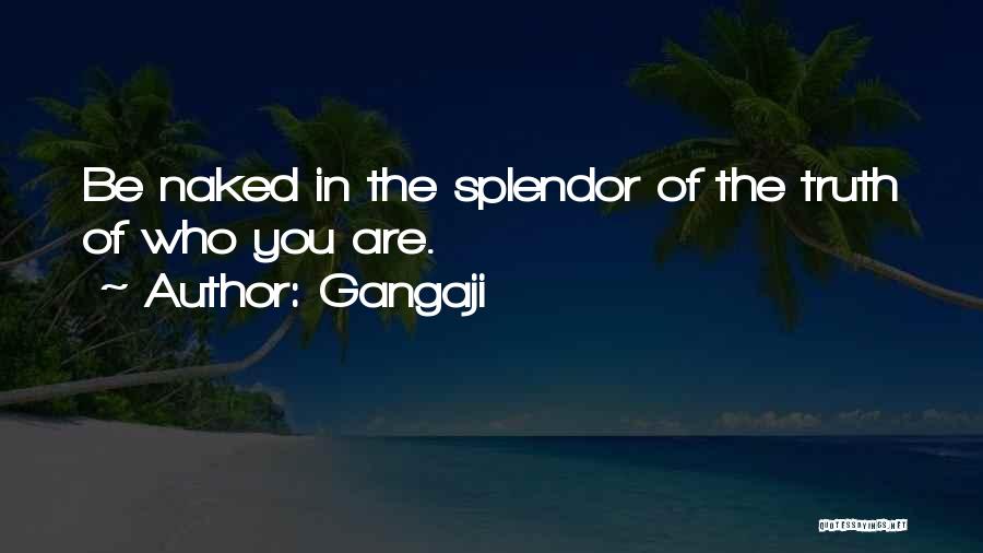 Gangaji Quotes: Be Naked In The Splendor Of The Truth Of Who You Are.