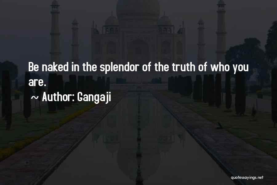 Gangaji Quotes: Be Naked In The Splendor Of The Truth Of Who You Are.