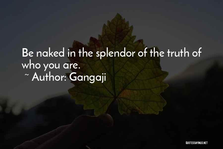 Gangaji Quotes: Be Naked In The Splendor Of The Truth Of Who You Are.