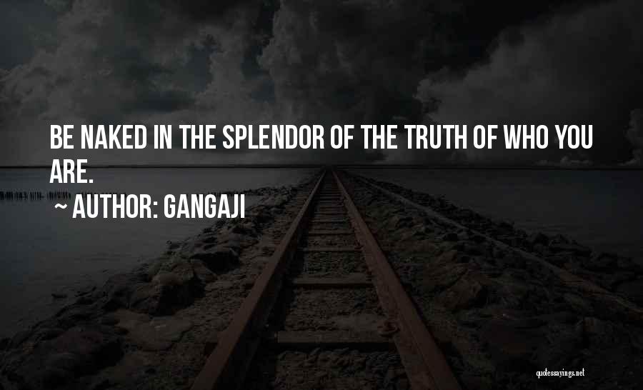 Gangaji Quotes: Be Naked In The Splendor Of The Truth Of Who You Are.