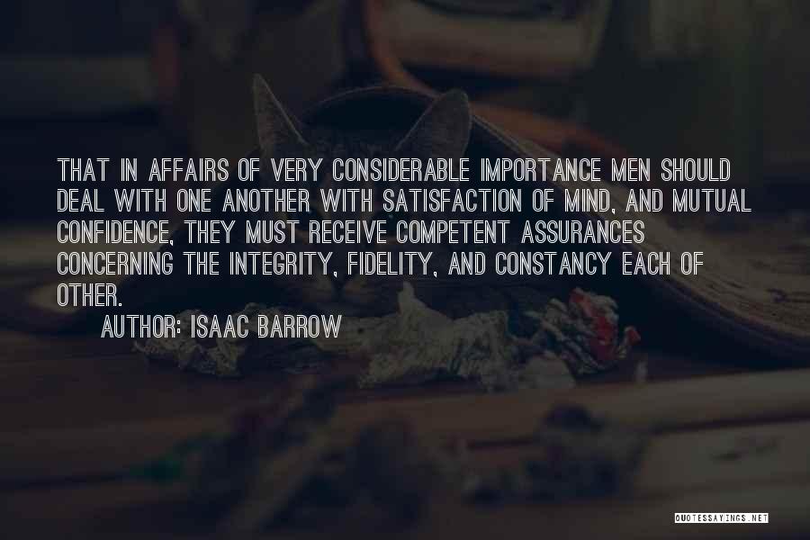 Isaac Barrow Quotes: That In Affairs Of Very Considerable Importance Men Should Deal With One Another With Satisfaction Of Mind, And Mutual Confidence,