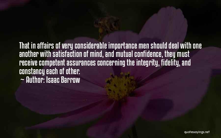 Isaac Barrow Quotes: That In Affairs Of Very Considerable Importance Men Should Deal With One Another With Satisfaction Of Mind, And Mutual Confidence,