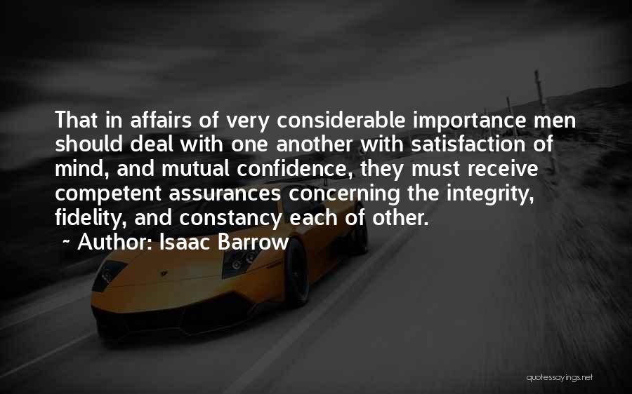 Isaac Barrow Quotes: That In Affairs Of Very Considerable Importance Men Should Deal With One Another With Satisfaction Of Mind, And Mutual Confidence,