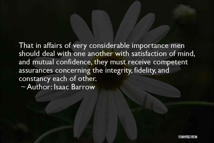 Isaac Barrow Quotes: That In Affairs Of Very Considerable Importance Men Should Deal With One Another With Satisfaction Of Mind, And Mutual Confidence,