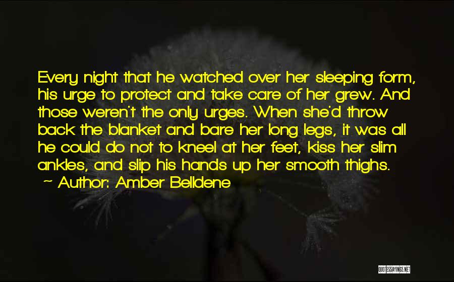 Amber Belldene Quotes: Every Night That He Watched Over Her Sleeping Form, His Urge To Protect And Take Care Of Her Grew. And