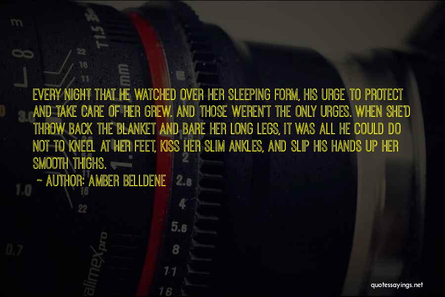 Amber Belldene Quotes: Every Night That He Watched Over Her Sleeping Form, His Urge To Protect And Take Care Of Her Grew. And