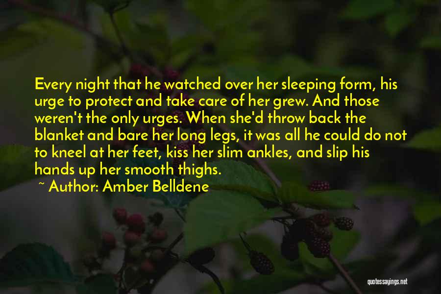 Amber Belldene Quotes: Every Night That He Watched Over Her Sleeping Form, His Urge To Protect And Take Care Of Her Grew. And