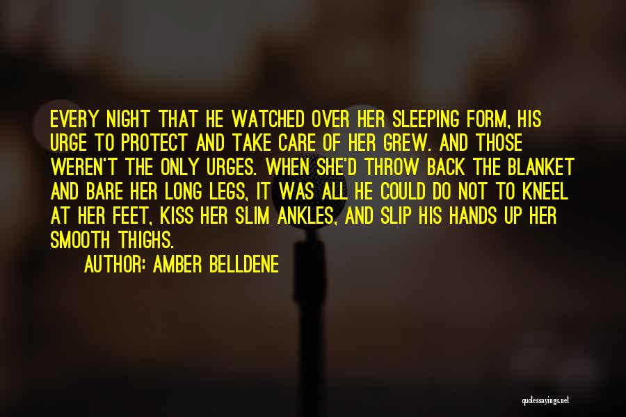 Amber Belldene Quotes: Every Night That He Watched Over Her Sleeping Form, His Urge To Protect And Take Care Of Her Grew. And