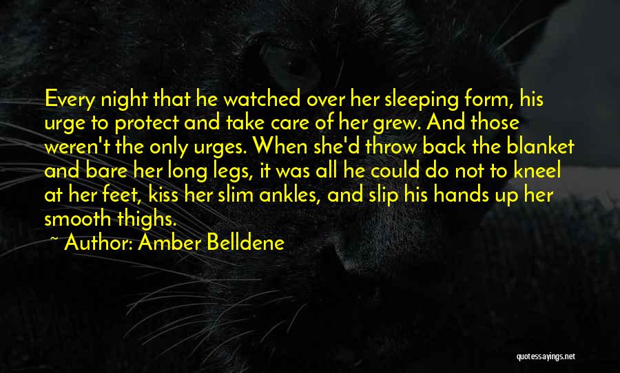 Amber Belldene Quotes: Every Night That He Watched Over Her Sleeping Form, His Urge To Protect And Take Care Of Her Grew. And