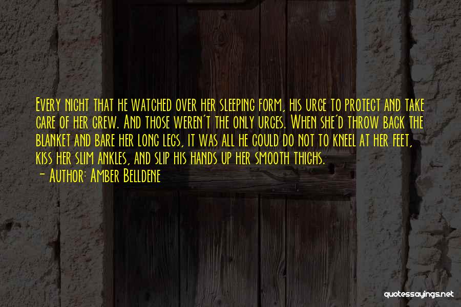 Amber Belldene Quotes: Every Night That He Watched Over Her Sleeping Form, His Urge To Protect And Take Care Of Her Grew. And
