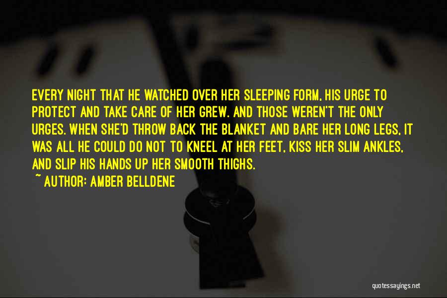 Amber Belldene Quotes: Every Night That He Watched Over Her Sleeping Form, His Urge To Protect And Take Care Of Her Grew. And