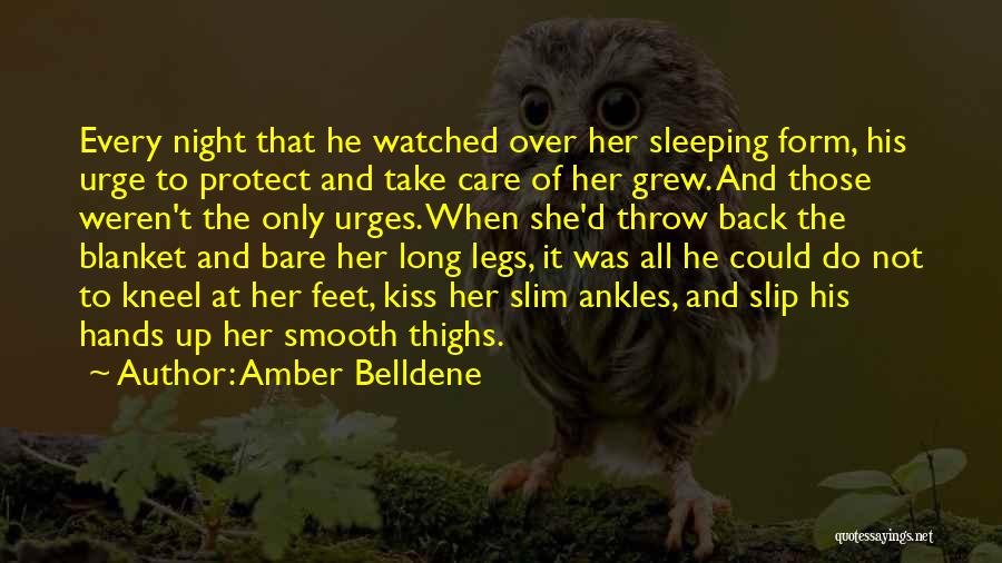 Amber Belldene Quotes: Every Night That He Watched Over Her Sleeping Form, His Urge To Protect And Take Care Of Her Grew. And