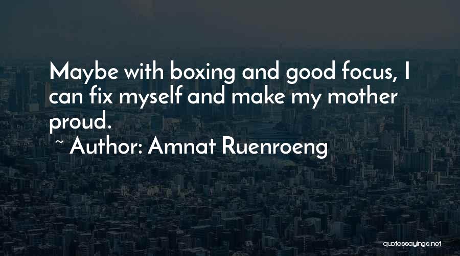 Amnat Ruenroeng Quotes: Maybe With Boxing And Good Focus, I Can Fix Myself And Make My Mother Proud.